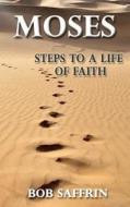 Moses - Steps to a Life of Faith di Bob Saffrin edito da Createspace