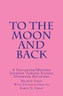 To the Moon and Back: A Daughter/Mother Journey of Eating Disorder Recovery di MS Meghan Anne Feran edito da Createspace