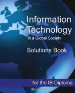 Information Technology in a Global Society Solutions Book di Stuart Gray edito da Createspace