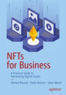 Nfts for Business: A Practical Guide to Harnessing Digital Assets di Ahmed Bouzid, Paolo Narciso, Steve Wood edito da APRESS