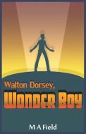 Walton Dorsey, Wonder Boy di M A Field edito da Westbow Press