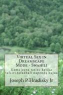 Virtual Sex in Dreamscape Mode - Swahili di Joseph P. Hradisky edito da Createspace