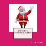 Alexandra's Christmas Adventure di Lisa Jones edito da Createspace