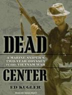 Dead Center: A Marine Sniper's Two-Year Odyssey in the Vietnam War di Ed Kugler edito da Tantor Audio