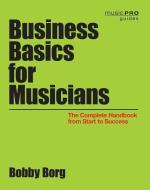 Business Basics for Musicians: The Complete Handbook from Start to Success di Bobby Borg edito da HAL LEONARD BOOKS