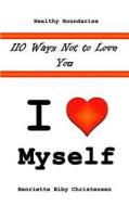 110 Ways Not to Love You: I Love Myself di Henriette Eiby Christensen edito da Createspace