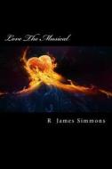 The Love Musical di R. James Simmons edito da Createspace