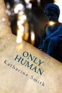Only Human di Katharine Smith edito da Createspace