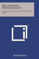 Der Moderne Denkmalkultus: Sein Wesen Und Seine Entstehung (1903) di Alois Riegl edito da Literary Licensing, LLC