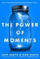 The Power of Moments: Why Certain Experiences Have Extraordinary Impact di Chip Heath, Dan Heath edito da SIMON & SCHUSTER
