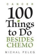 Cancer- 100 Things to Do Besides Chemo di Michal Bastomsky Peleg edito da Createspace