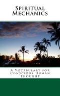 Spiritual Mechanics: A Vocabulary for Conscious Human Thought di An Unnamed Author edito da Createspace