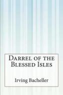 Darrel of the Blessed Isles di Irving Bacheller edito da Createspace