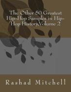 The Other 50 Greatest Hip-Hop Samples in Hip-Hop History, Volume 2 di MR Rashad Skyla Mitchell edito da Createspace