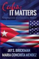 Cuba: It Matters: Negotiations in a Changing World di Maria Conchita Mendez, Jay S. Brickman edito da Createspace