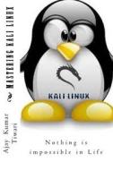 Mastering Kali Linux di MR Ajay Kumar Tiwari edito da Createspace
