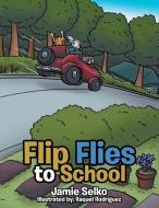 Flip Flies to School di Jamie Selko edito da Xlibris