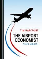 The Airport Economist Flies Again! di Tim Harcourt edito da Cambridge Scholars Publishing