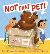 Not That Pet! di Smriti Prasadam-Halls edito da CANDLEWICK BOOKS