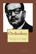 Orthodoxy: A Classic of Christian Apologetics (Originally Published 1908) di G. K. Chesterton edito da Createspace Independent Publishing Platform