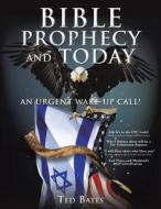 Bible Prophecy and Today di Ted Bates edito da XULON PR