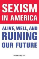 Sexism in America: Alive, Well, and Ruining Our Future di Barbara J. Berg edito da LAWRENCE HILL