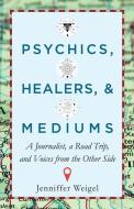 Psychics, Healers, & Mediums di Jenniffer Weigel edito da Hampton Roads Publishing Co