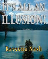 It's All An Illusion! di Raveena Nash edito da TotalRecall Publications