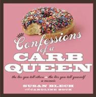 Confessions of a Carb Queen: The Lies You Tell Others & the Lies You Tell Yourself; A Memoir di Susan Blech edito da Rodale Press
