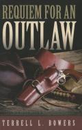 Requiem for an Outlaw di Terrell L. Bowers edito da AMAZON ENCORE