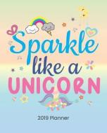 Sparkle Like a Unicorn 2019 Planner: 2019 Yearly Planner Monthly Calendar with Daily Weekly Organizer to Do List (Unicor di Dartan Creations edito da LIGHTNING SOURCE INC