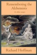 Remembering the Alchemists & other essays di Richard Hoffman edito da BOOKBABY