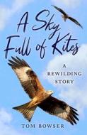 A Sky Full of Kites: A Rewilding Story di Tom Bowser edito da BIRLINN