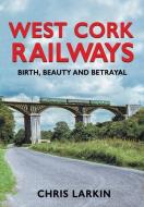 West Cork Railways di Chris Larkin edito da Mercier Press