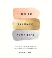 How to Balance Your Life di Robin James edito da Summersdale Publishers