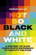 Not So Black And White di Kenan Malik edito da C Hurst & Co Publishers Ltd