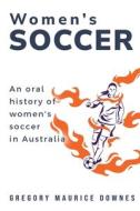 An oral history of women's soccer in Australia di Gregory Maurice Downes edito da hbnisha