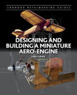 Designing and Building a Miniature Aero-Engine di Chris Turner edito da The Crowood Press Ltd