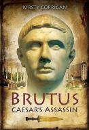Brutus: Caesar's Assassin di Kirsty Corrigan edito da Pen & Sword Books Ltd