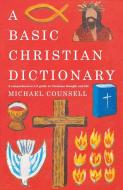 A Basic Christian Dictionary: An A-Z of Beliefs, Practices and Teachings di Michael Counsell edito da CANTERBURY PR NORWICH