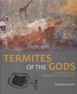Termites of the Gods: San Cosmology in Southern African Rock Art di Siyakha Mguni edito da WITS UNIV PR