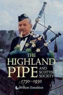 The Highland Pipe and Scottish Society 1750-1950 di William Donaldson edito da John Donald Publishers Ltd