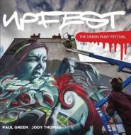 Upfest: The Urban Paint Festival di Paul Green edito da TANGENT BOOKS