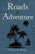 Roads of Adventure di Ralph D. Paine edito da Westphalia Press