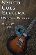 Spider Goes Electric: A Prodigal Returns di David Ives edito da CARPENTERS SON PUB