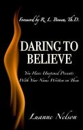 Daring to Believe: You have unopened presents with your name written on them di Luanne Nelson edito da LIGHTNING SOURCE INC