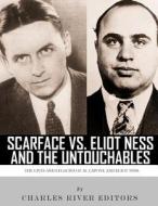 Scarface vs. Eliot Ness and the Untouchables: The Lives and Legacies of Al Capone and Eliot Ness di Charles River Editors edito da Createspace Independent Publishing Platform