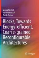 Blocks, Towards Energy-efficient, Coarse-grained Reconfigurable Architectures di Mark Wijtvliet, Akash Kumar, Henk Corporaal edito da Springer International Publishing