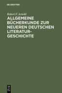 Allgemeine Bücherkunde zur neueren deutschen Literaturgeschichte di Robert F. Arnold edito da De Gruyter Mouton