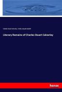 Literary Remains of Charles Stuart Calverley di Charles Stuart Calverley, Walter Joseph Sendall edito da hansebooks